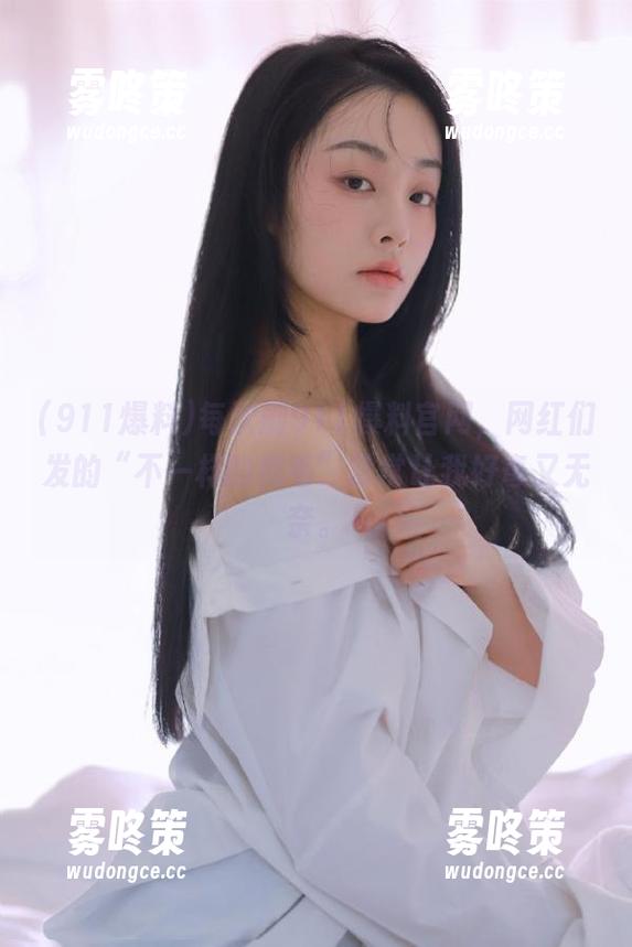 每次刷911爆料官网，网红们发的“不一样的皮毛”常常让我好奇又无奈。
