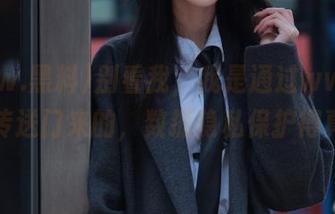 别看我，我是通过www.黑料的传送门来的，数据隐私保护得真好！