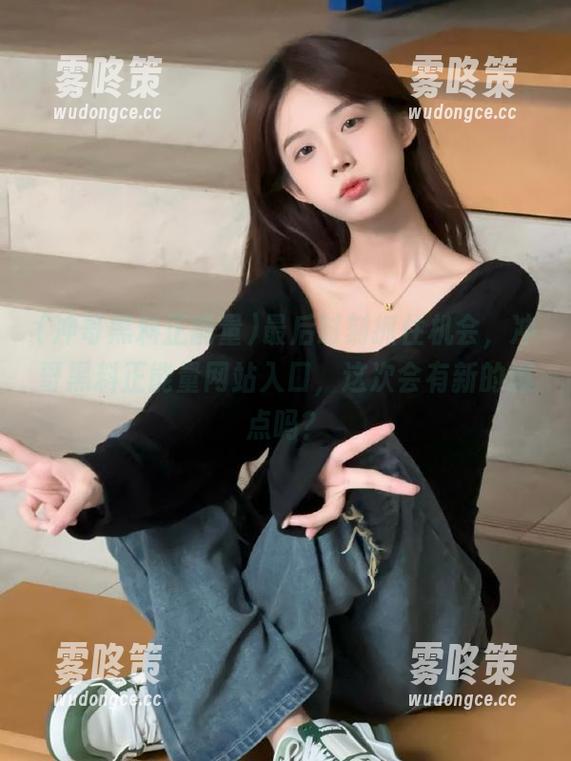 最后时刻抓住机会，冲哥黑料正能量网站入口，这次会有新的爆点吗？