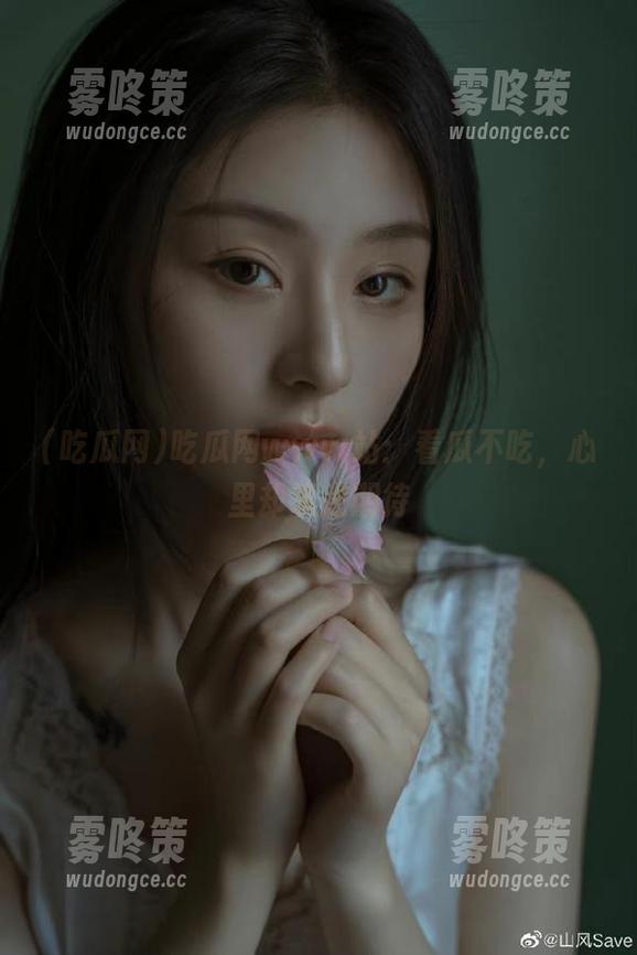 吃瓜网 吃瓜网www站:看瓜不吃,心里却满是期待